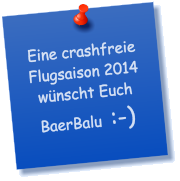 Eine crashfreie Flugsaison 2014 wnscht Euch BaerBalu  :-)
